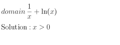 The domain of 1/x+ln(x) is x>0